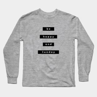 Be happy and sunday Long Sleeve T-Shirt